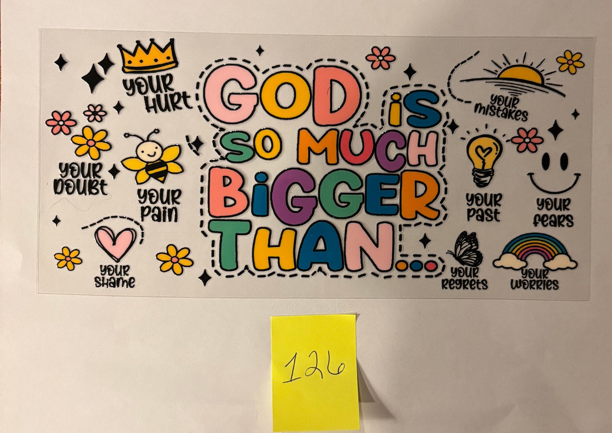 126 God is so Much Bigger Than…….